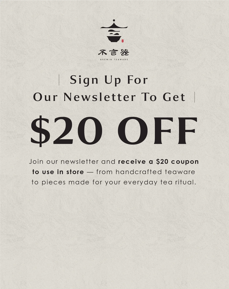 Sign up for the Brewin Teaware newsletter and receive a $20 coupon to use in store.